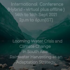 International Conference on “Looming water crisis and climate change in South Asia: Rain Water Harvesting as an adaptation strategy”.